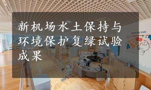 新机场水土保持与环境保护复绿试验成果