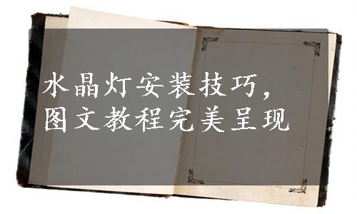 水晶灯安装技巧，图文教程完美呈现