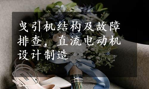 曳引机结构及故障排查，直流电动机设计制造