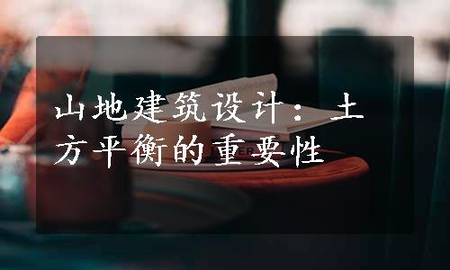 山地建筑设计：土方平衡的重要性
