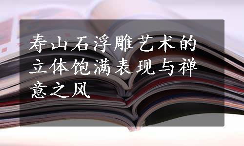 寿山石浮雕艺术的立体饱满表现与禅意之风