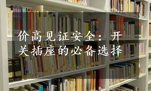 价高见证安全：开关插座的必备选择