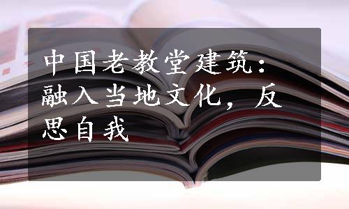 中国老教堂建筑：融入当地文化，反思自我