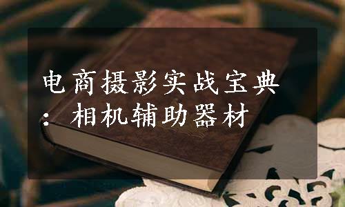 电商摄影实战宝典：相机辅助器材