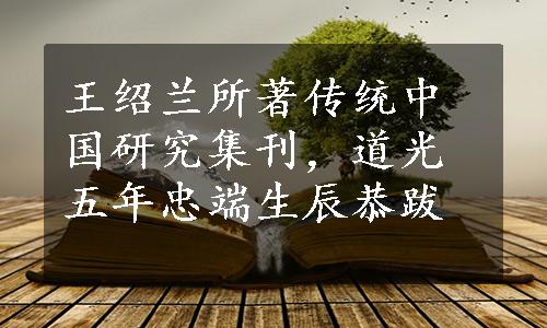 王绍兰所著传统中国研究集刊，道光五年忠端生辰恭跋