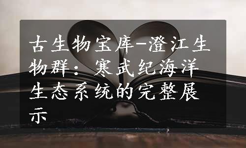 古生物宝库-澄江生物群：寒武纪海洋生态系统的完整展示