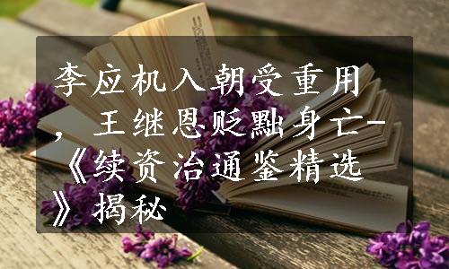 李应机入朝受重用，王继恩贬黜身亡-《续资治通鉴精选》揭秘