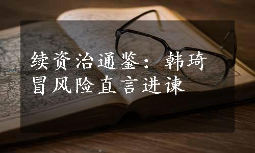续资治通鉴：韩琦冒风险直言进谏