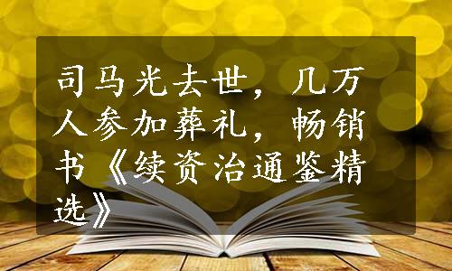 司马光去世，几万人参加葬礼，畅销书《续资治通鉴精选》