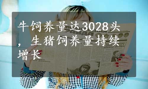 牛饲养量达3028头，生猪饲养量持续增长