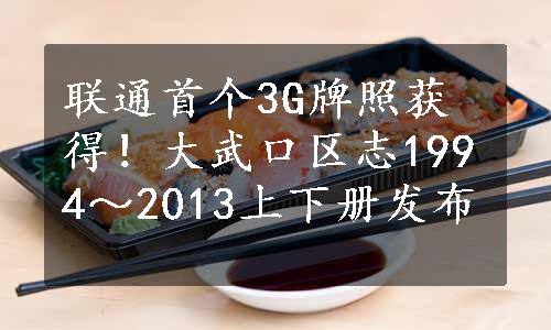 联通首个3G牌照获得！大武口区志1994～2013上下册发布