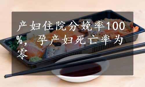 产妇住院分娩率100%，孕产妇死亡率为零