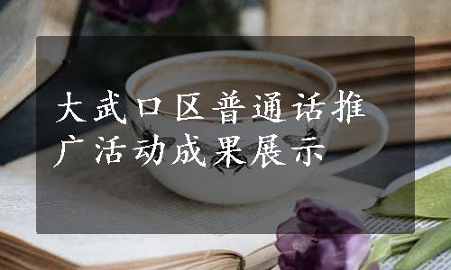 大武口区普通话推广活动成果展示