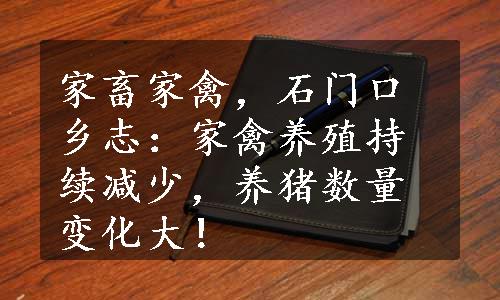 家畜家禽，石门口乡志：家禽养殖持续减少，养猪数量变化大！