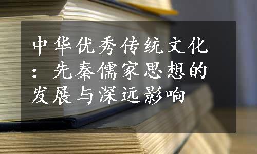 中华优秀传统文化：先秦儒家思想的发展与深远影响
