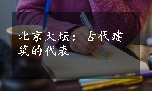 北京天坛：古代建筑的代表