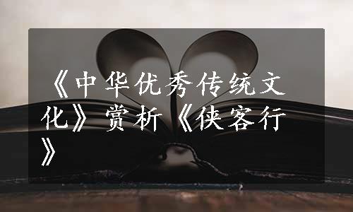《中华优秀传统文化》赏析《侠客行》