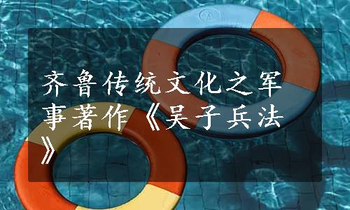 齐鲁传统文化之军事著作《吴子兵法》