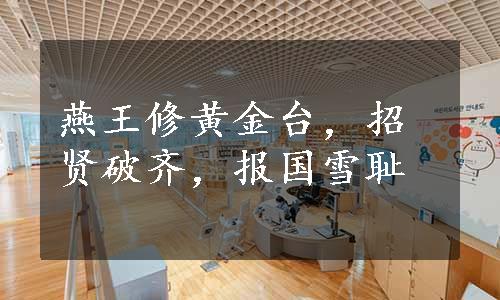 燕王修黄金台，招贤破齐，报国雪耻