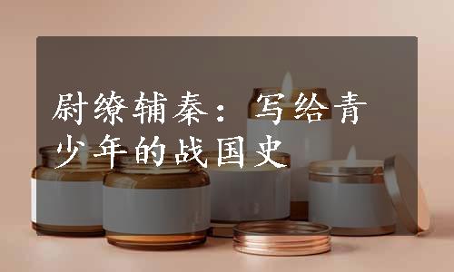尉缭辅秦：写给青少年的战国史