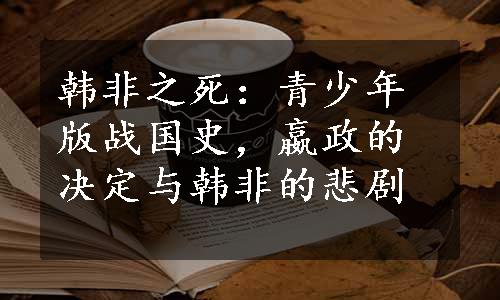 韩非之死：青少年版战国史，嬴政的决定与韩非的悲剧