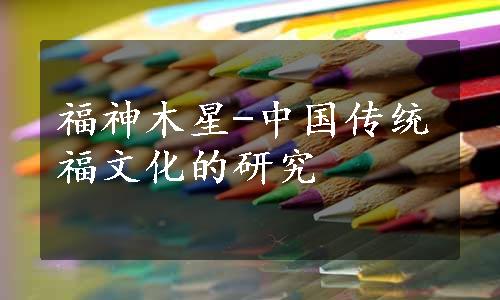 福神木星-中国传统福文化的研究