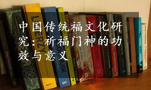 中国传统福文化研究：祈福门神的功效与意义
