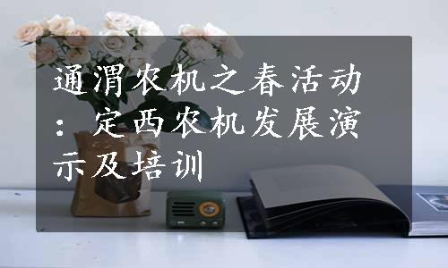 通渭农机之春活动：定西农机发展演示及培训