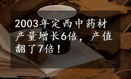 2003年定西中药材产量增长6倍，产值翻了7倍！