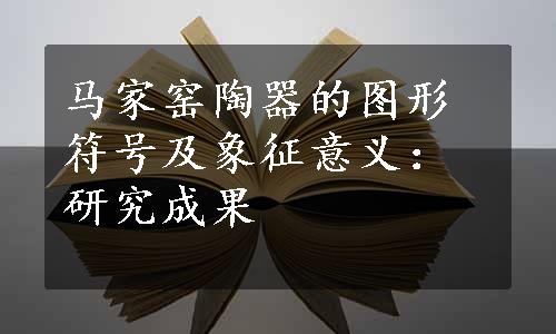 马家窑陶器的图形符号及象征意义：研究成果
