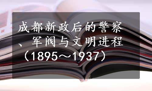 成都新政后的警察、军阀与文明进程（1895～1937）