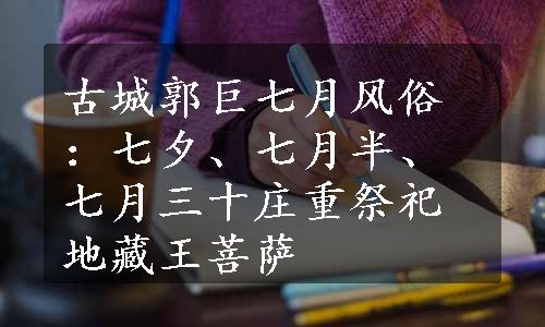 古城郭巨七月风俗：七夕、七月半、七月三十庄重祭祀地藏王菩萨