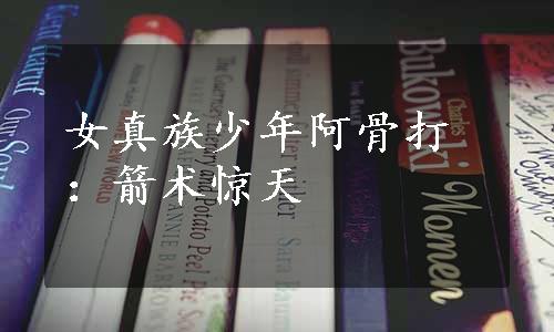 女真族少年阿骨打：箭术惊天