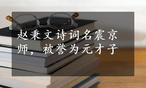 赵秉文诗词名震京师，被誉为元才子
