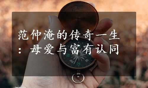 范仲淹的传奇一生：母爱与富有认同
