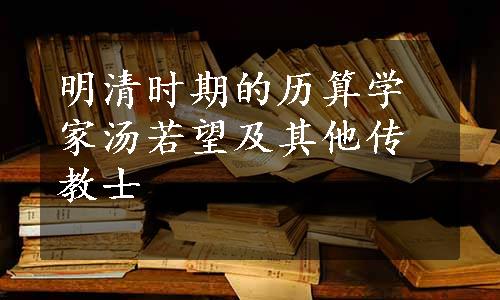 明清时期的历算学家汤若望及其他传教士
