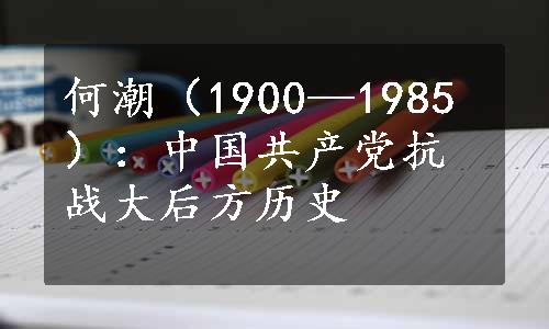 何潮（1900—1985）：中国共产党抗战大后方历史