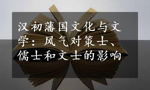 汉初藩国文化与文学：风气对策士、儒士和文士的影响