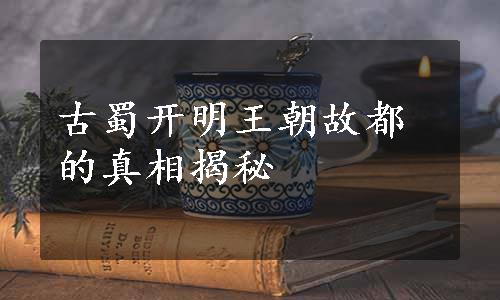 古蜀开明王朝故都的真相揭秘