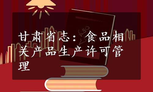 甘肃省志：食品相关产品生产许可管理