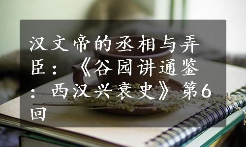 汉文帝的丞相与弄臣：《谷园讲通鉴：西汉兴衰史》第6回