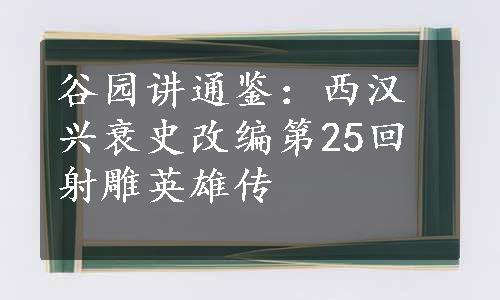 谷园讲通鉴：西汉兴衰史改编第25回射雕英雄传