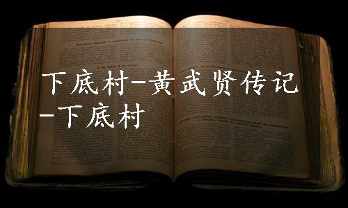 下底村-黄武贤传记-下底村