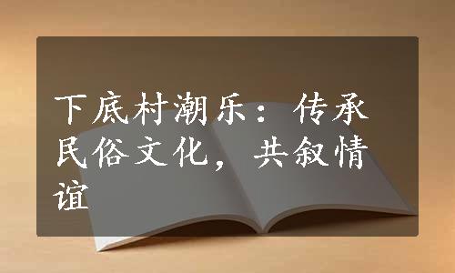 下底村潮乐：传承民俗文化，共叙情谊
