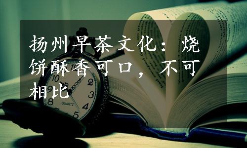 扬州早茶文化：烧饼酥香可口，不可相比