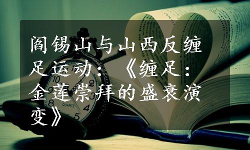 阎锡山与山西反缠足运动：《缠足：金莲崇拜的盛衰演变》