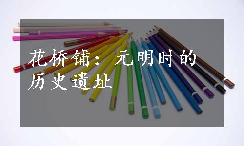 花桥铺：元明时的历史遗址