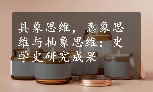 具象思维，意象思维与抽象思维：史学史研究成果