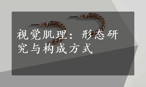 视觉肌理：形态研究与构成方式