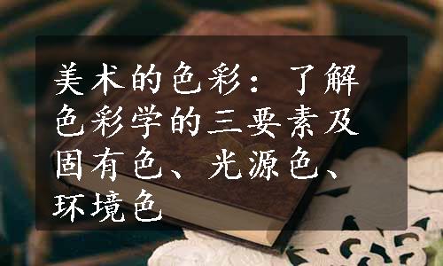 美术的色彩：了解色彩学的三要素及固有色、光源色、环境色